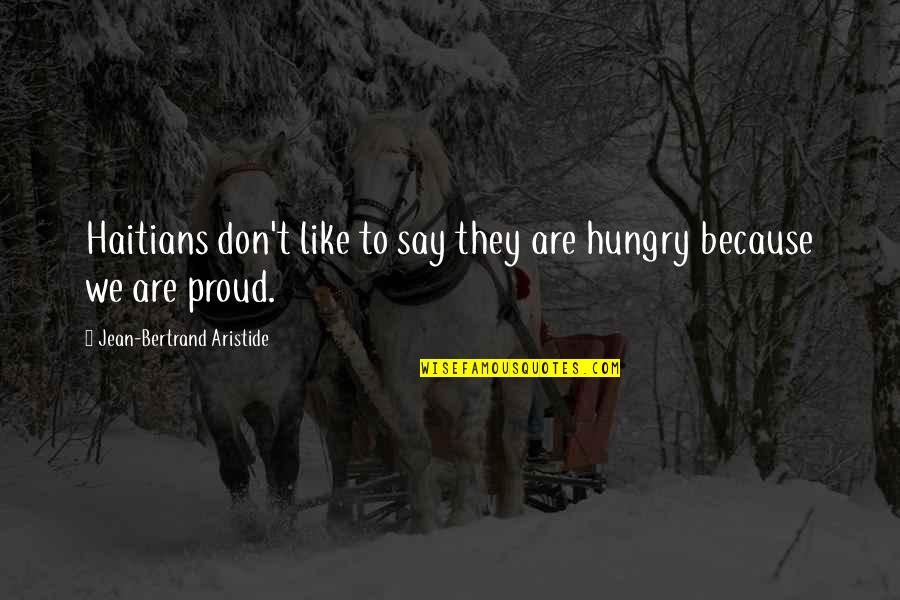 Usmaan Bay Quotes By Jean-Bertrand Aristide: Haitians don't like to say they are hungry Usmaan Bay Quotes By Jean-Bertrand Aristide: Haitians don't like to say they are hungry