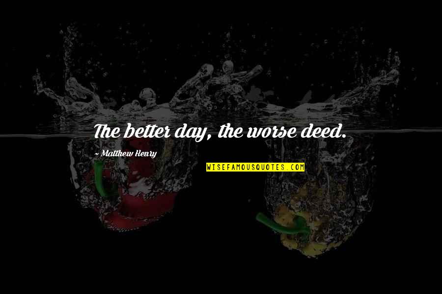 Usmaan Bay Quotes By Matthew Henry: The better day, the worse deed. Usmaan Bay Quotes By Matthew Henry: The better day, the worse deed.