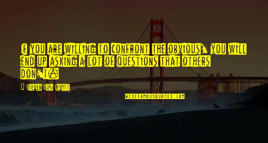 Usmaan Bay Quotes By Steven D. Levitt: If you are willing to confront the obvious, Usmaan Bay Quotes By Steven D. Levitt: If you are willing to confront the obvious,