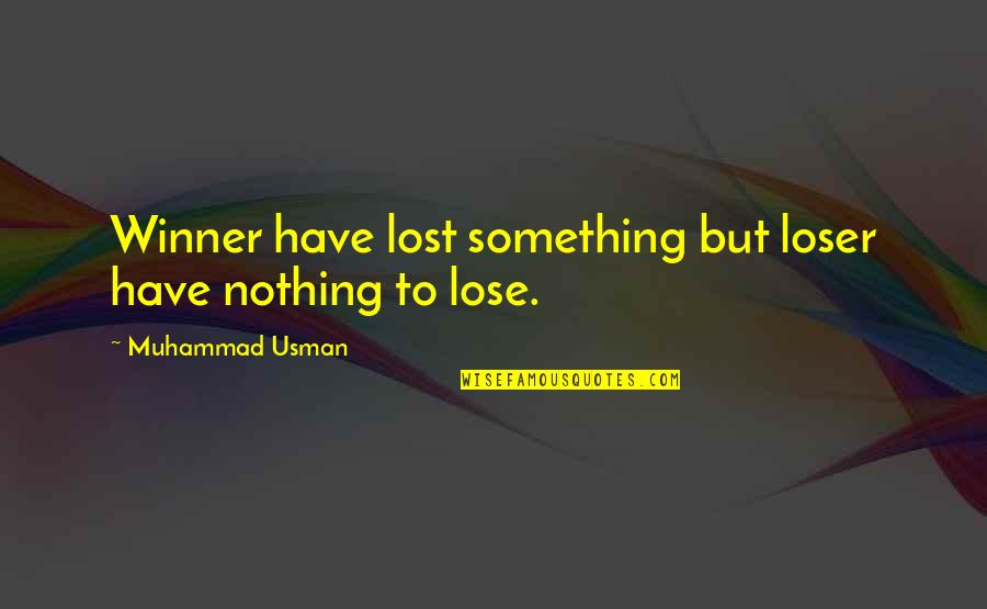 Usman Quotes By Muhammad Usman: Winner have lost something but loser have nothing