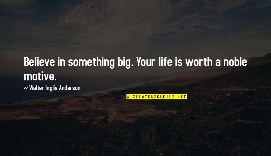 Usmanov Quotes By Walter Inglis Anderson: Believe in something big. Your life is worth Usmanov Quotes By Walter Inglis Anderson: Believe in something big. Your life is worth