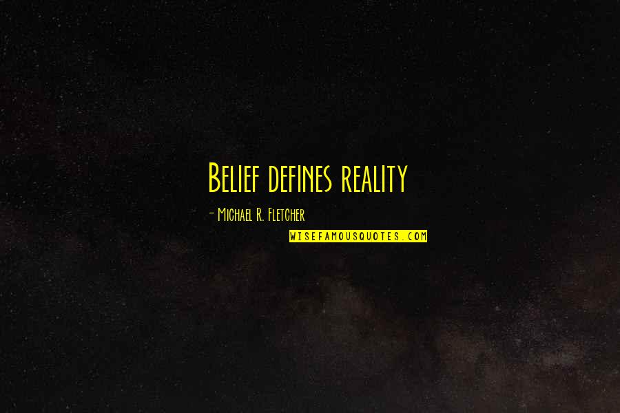 Usmc Boot Camp Quotes By Michael R. Fletcher: Belief defines reality