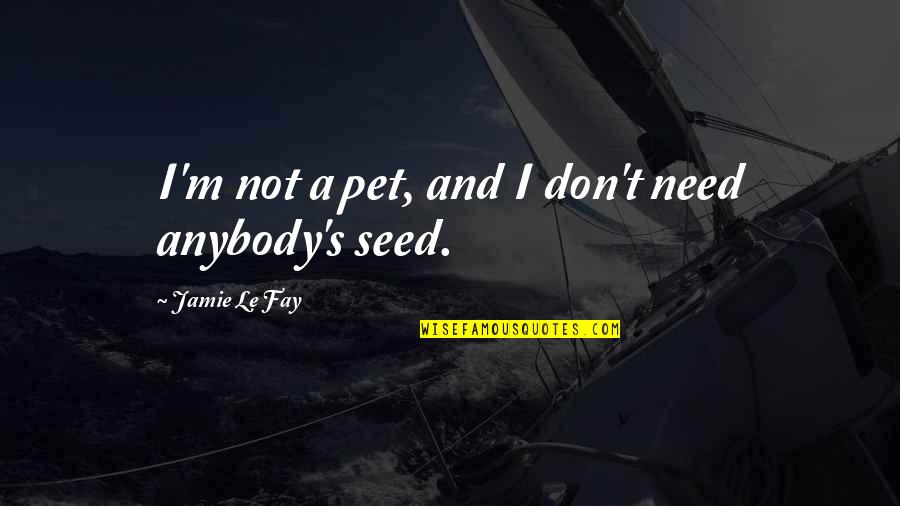 Usmc Corporal Quotes By Jamie Le Fay: I'm not a pet, and I don't need Usmc Corporal Quotes By Jamie Le Fay: I'm not a pet, and I don't need
