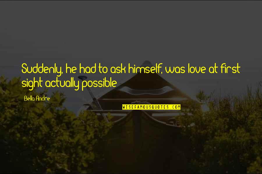 Usmc Discipline Quotes By Bella Andre: Suddenly, he had to ask himself, was love