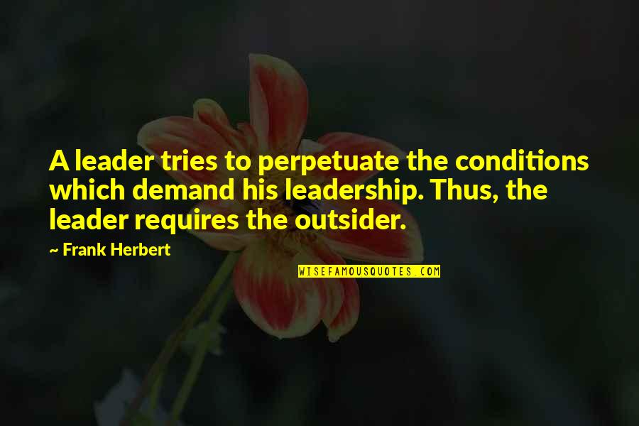 Usmc Discipline Quotes By Frank Herbert: A leader tries to perpetuate the conditions which Usmc Discipline Quotes By Frank Herbert: A leader tries to perpetuate the conditions which