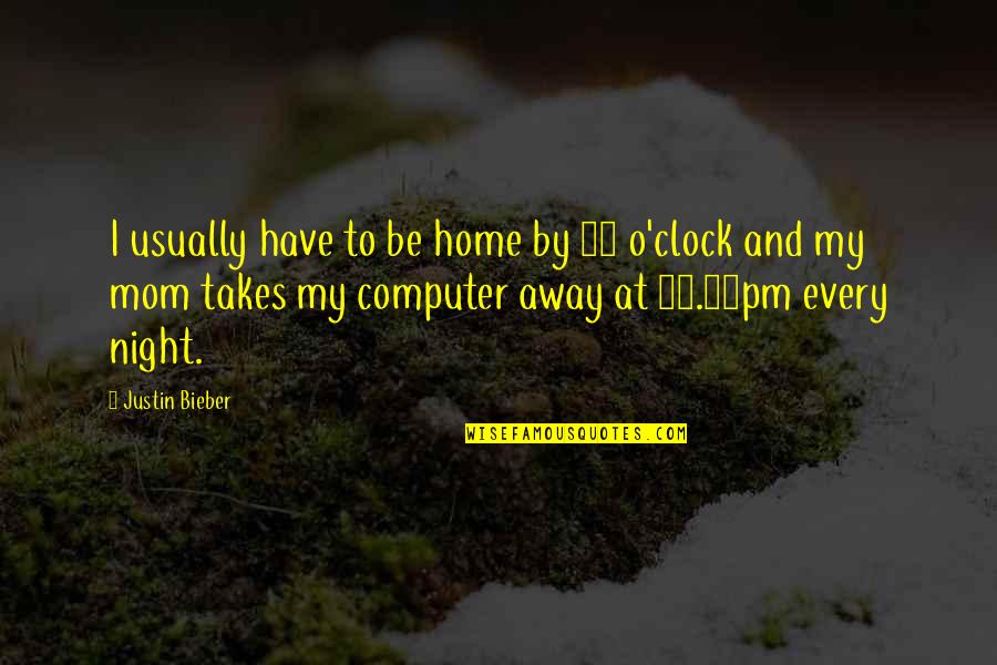Usmc Eod Quotes By Justin Bieber: I usually have to be home by 10 Usmc Eod Quotes By Justin Bieber: I usually have to be home by 10