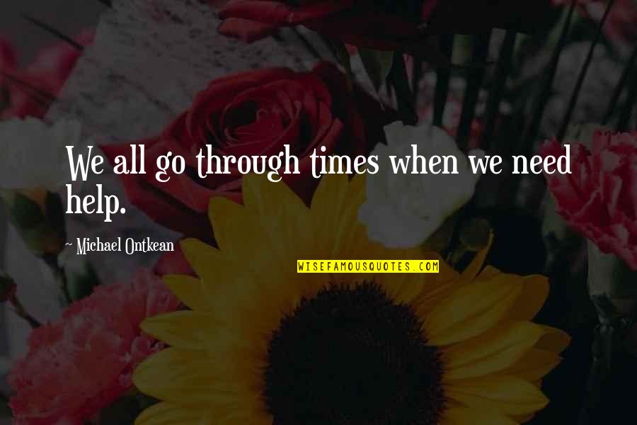 Usmc Eod Quotes By Michael Ontkean: We all go through times when we need Usmc Eod Quotes By Michael Ontkean: We all go through times when we need