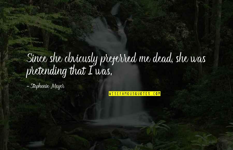 Usmc Eod Quotes By Stephenie Meyer: Since she obviously preferred me dead, she was Usmc Eod Quotes By Stephenie Meyer: Since she obviously preferred me dead, she was
