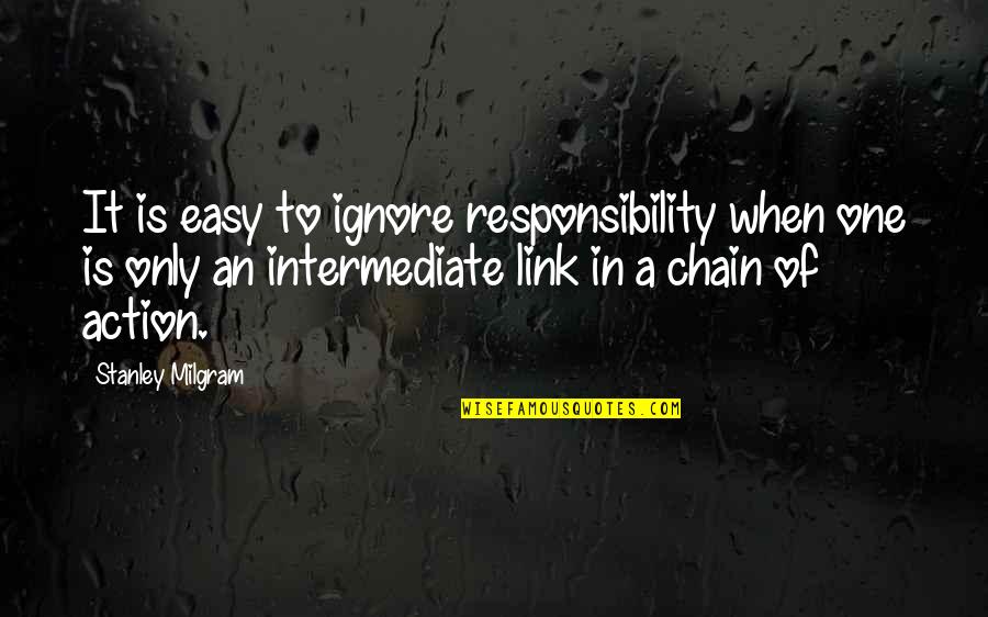 Usmc Nco Leadership Quotes By Stanley Milgram: It is easy to ignore responsibility when one