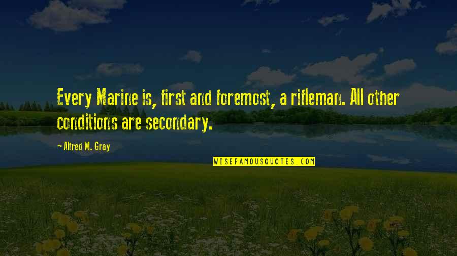 Usmc Quotes By Alfred M. Gray: Every Marine is, first and foremost, a rifleman. Usmc Quotes By Alfred M. Gray: Every Marine is, first and foremost, a rifleman.