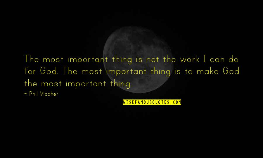 Usmc Quotes By Phil Vischer: The most important thing is not the work