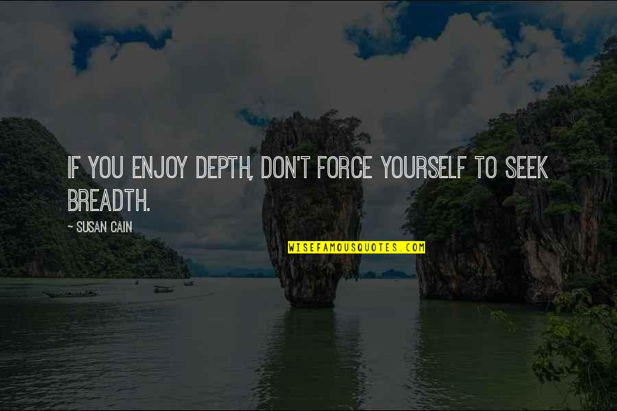 Usmeni Quotes By Susan Cain: If you enjoy depth, don't force yourself to