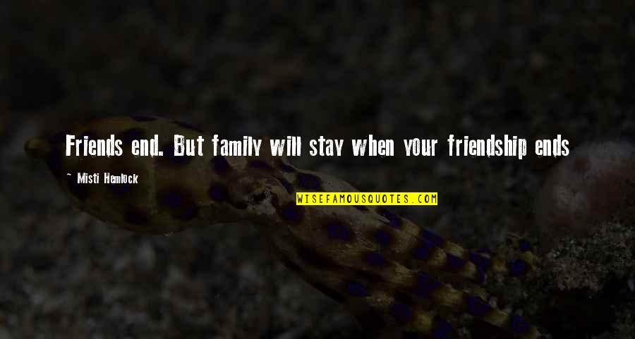Usmeno Izra Avanje Quotes By Misti Hemlock: Friends end. But family will stay when your Usmeno Izra Avanje Quotes By Misti Hemlock: Friends end. But family will stay when your