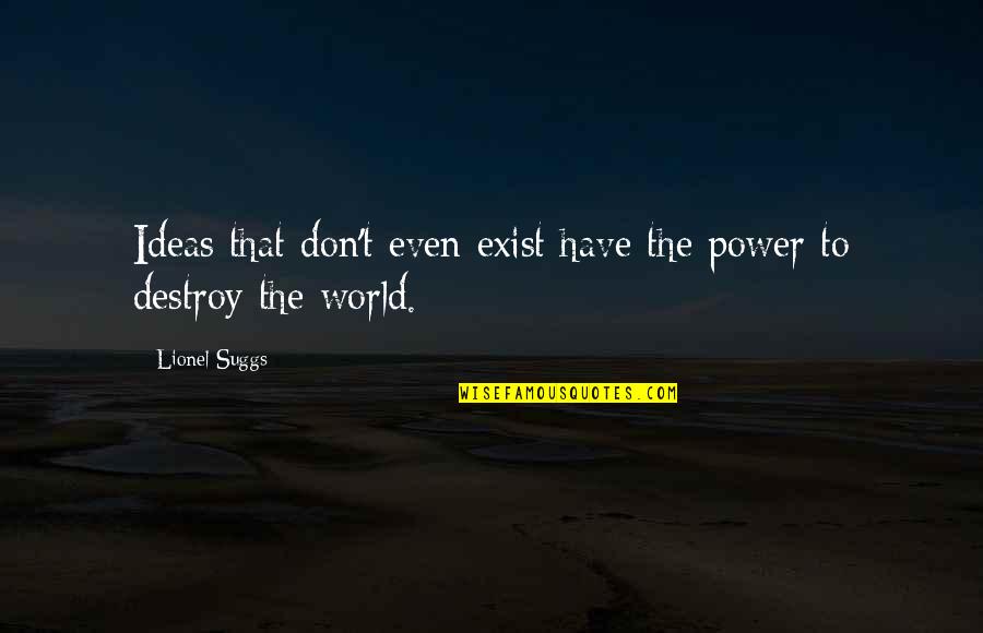 Usmeno Sabiranje Quotes By Lionel Suggs: Ideas that don't even exist have the power