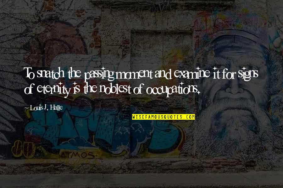 Usmonova Quotes By Louis J. Halle: To snatch the passing moment and examine it Usmonova Quotes By Louis J. Halle: To snatch the passing moment and examine it