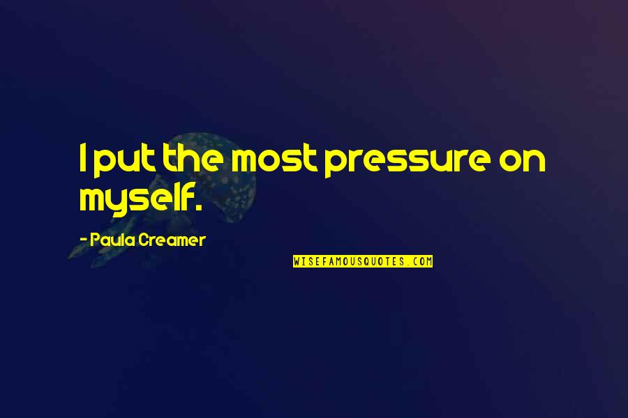 Usmonova Quotes By Paula Creamer: I put the most pressure on myself. Usmonova Quotes By Paula Creamer: I put the most pressure on myself.