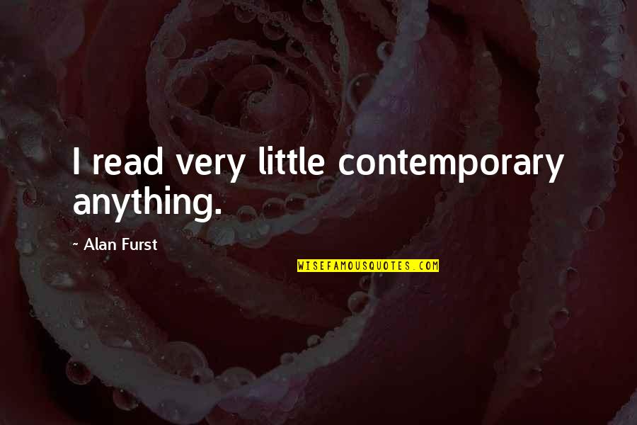 Usnas100 Quotes By Alan Furst: I read very little contemporary anything. Usnas100 Quotes By Alan Furst: I read very little contemporary anything.