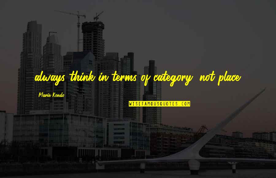 Usnasw Quotes By Marie Kondo: always think in terms of category, not place. Usnasw Quotes By Marie Kondo: always think in terms of category, not place.