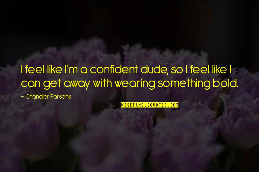 Usnpoken Words Quotes By Chandler Parsons: I feel like I'm a confident dude, so