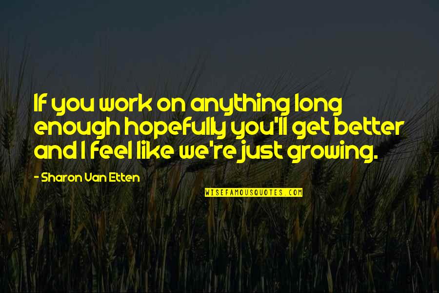 Usnpoken Words Quotes By Sharon Van Etten: If you work on anything long enough hopefully