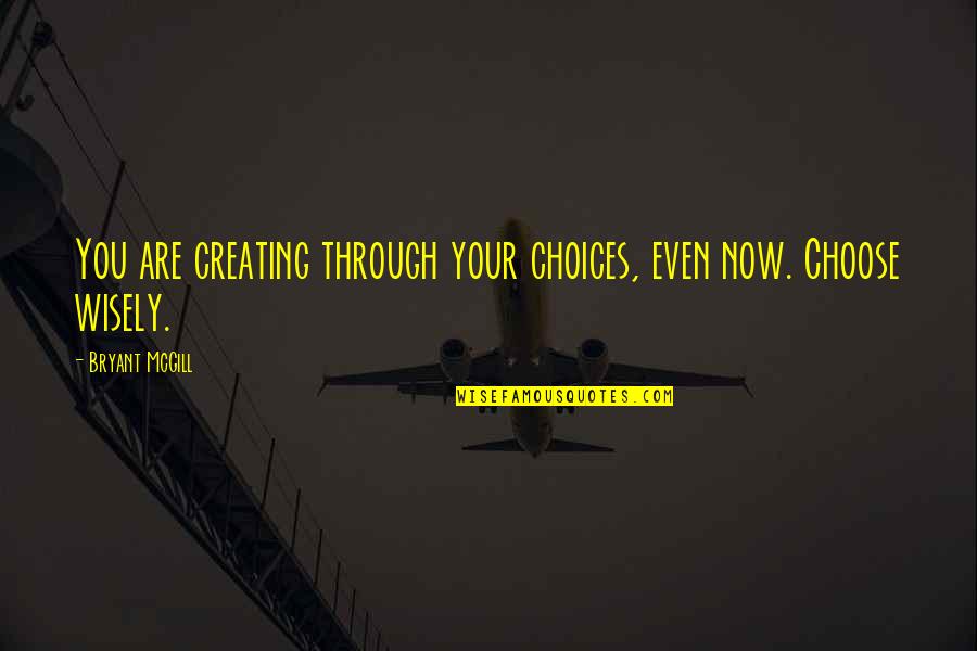 Usoara 3 Quotes By Bryant McGill: You are creating through your choices, even now.