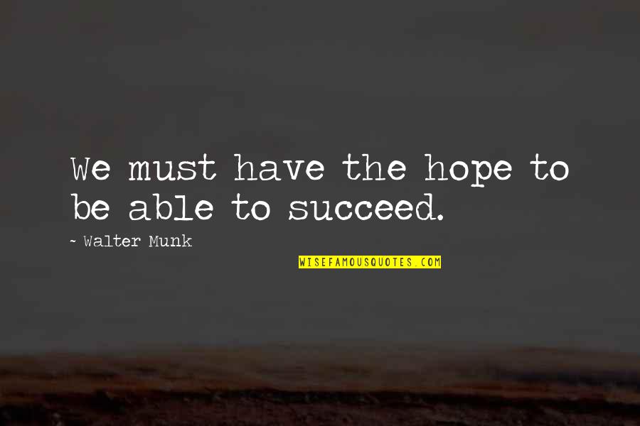 Usoara Romaneasca Quotes By Walter Munk: We must have the hope to be able Usoara Romaneasca Quotes By Walter Munk: We must have the hope to be able