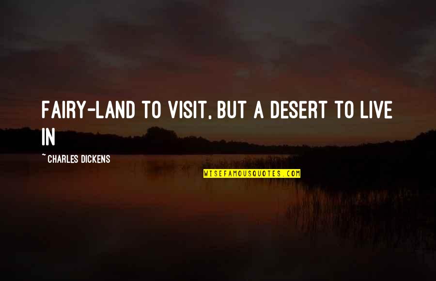 Usoda Atlantic Coast Quotes By Charles Dickens: Fairy-land to visit, but a desert to live Usoda Atlantic Coast Quotes By Charles Dickens: Fairy-land to visit, but a desert to live