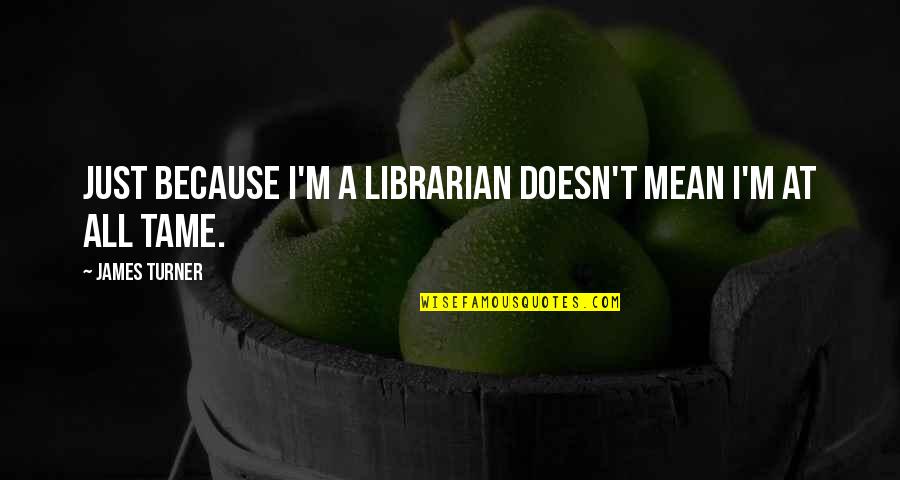 Usoda Atlantic Coast Quotes By James Turner: Just because I'm a librarian doesn't mean I'm