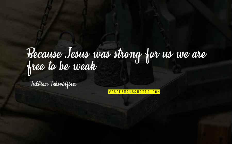 Usoda Midwest Quotes By Tullian Tchividjian: Because Jesus was strong for us we are Usoda Midwest Quotes By Tullian Tchividjian: Because Jesus was strong for us we are