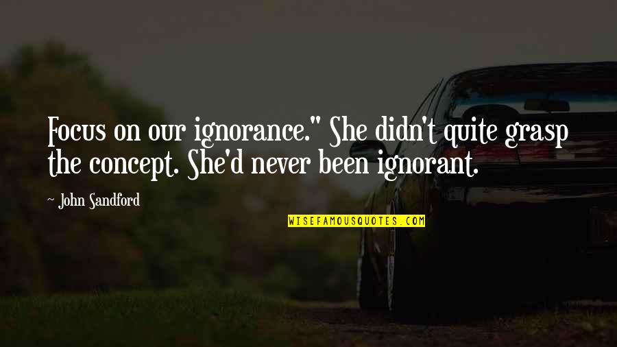 Usona Quotes By John Sandford: Focus on our ignorance." She didn't quite grasp