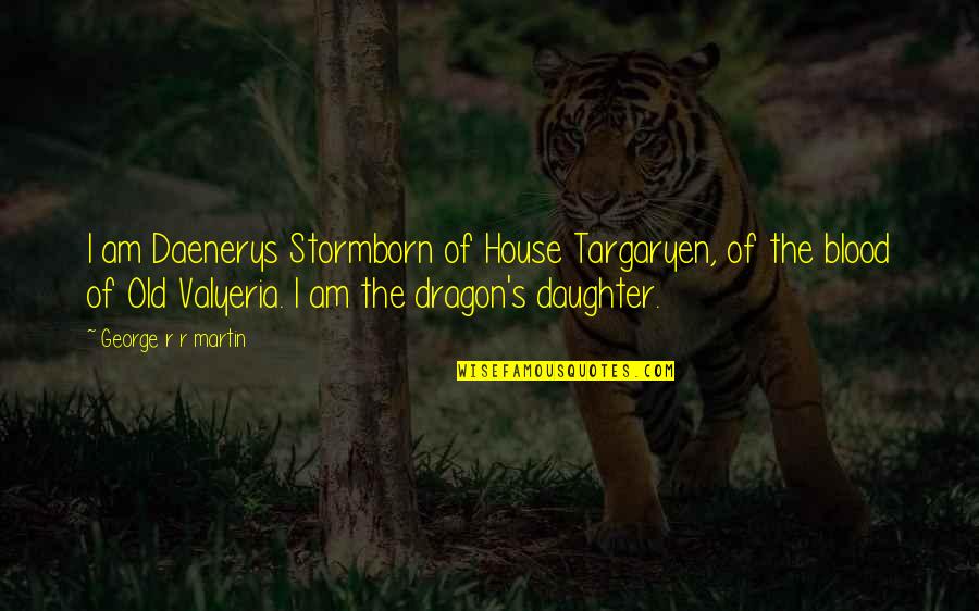 Usonian Quotes By George R R Martin: I am Daenerys Stormborn of House Targaryen, of