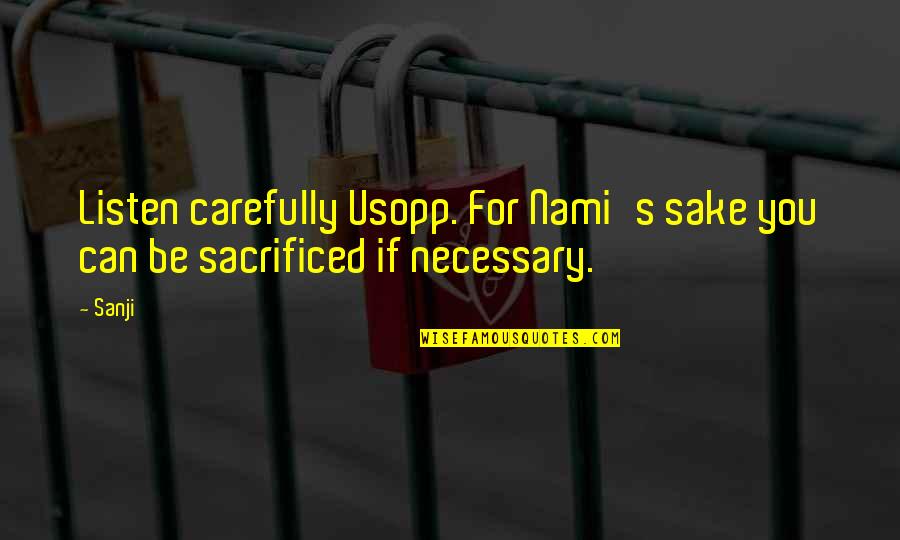 Usopp One Piece Quotes By Sanji: Listen carefully Usopp. For Nami's sake you can