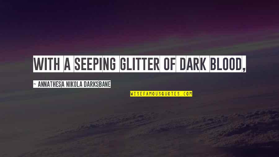 Usov Kola Quotes By Annathesa Nikola Darksbane: with a seeping glitter of dark blood,
