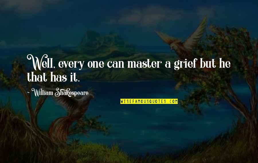 Usov Kola Quotes By William Shakespeare: Well, every one can master a grief but