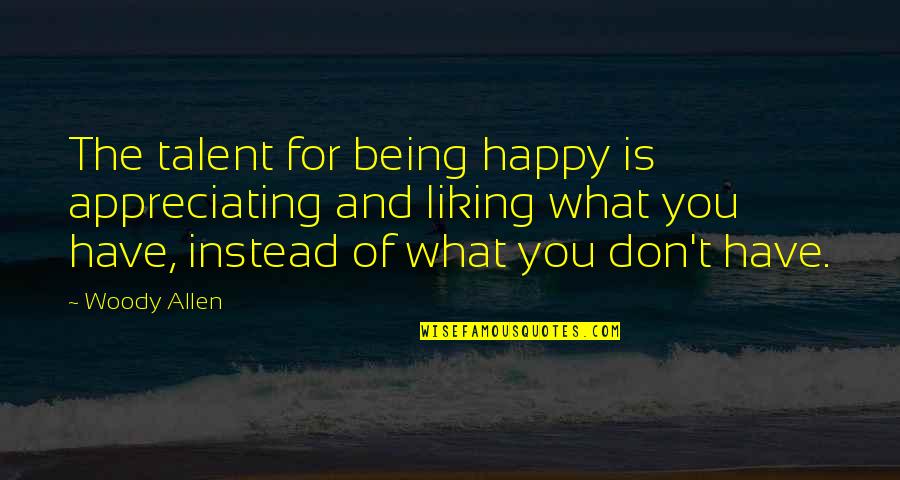 Uspelis Quotes By Woody Allen: The talent for being happy is appreciating and Uspelis Quotes By Woody Allen: The talent for being happy is appreciating and