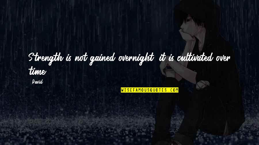 Uspijevati Quotes By David: Strength is not gained overnight; it is cultivated