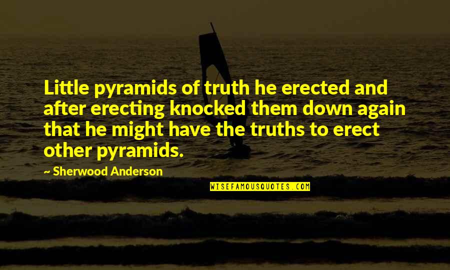 Uspjeh Quotes By Sherwood Anderson: Little pyramids of truth he erected and after Uspjeh Quotes By Sherwood Anderson: Little pyramids of truth he erected and after