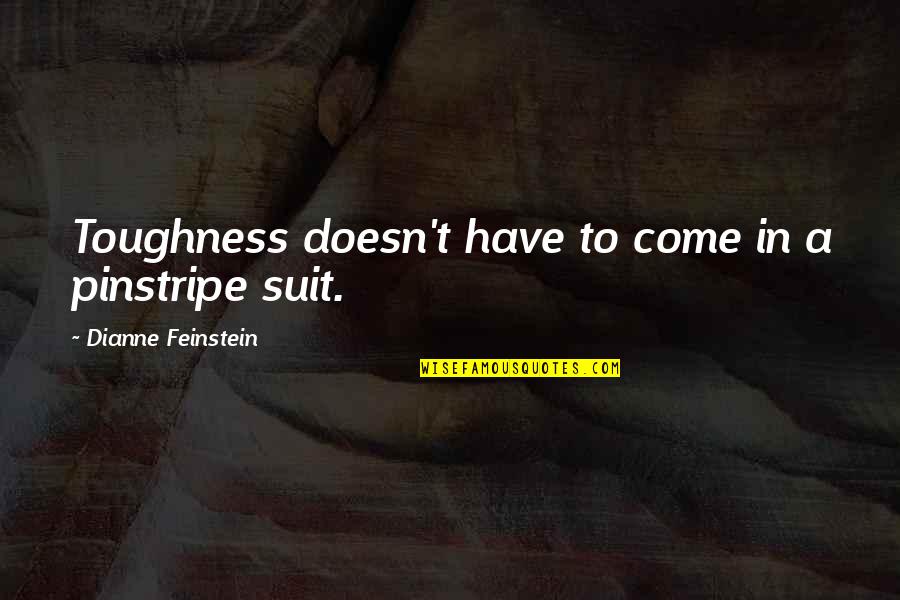 Uspjeha Ili Quotes By Dianne Feinstein: Toughness doesn't have to come in a pinstripe