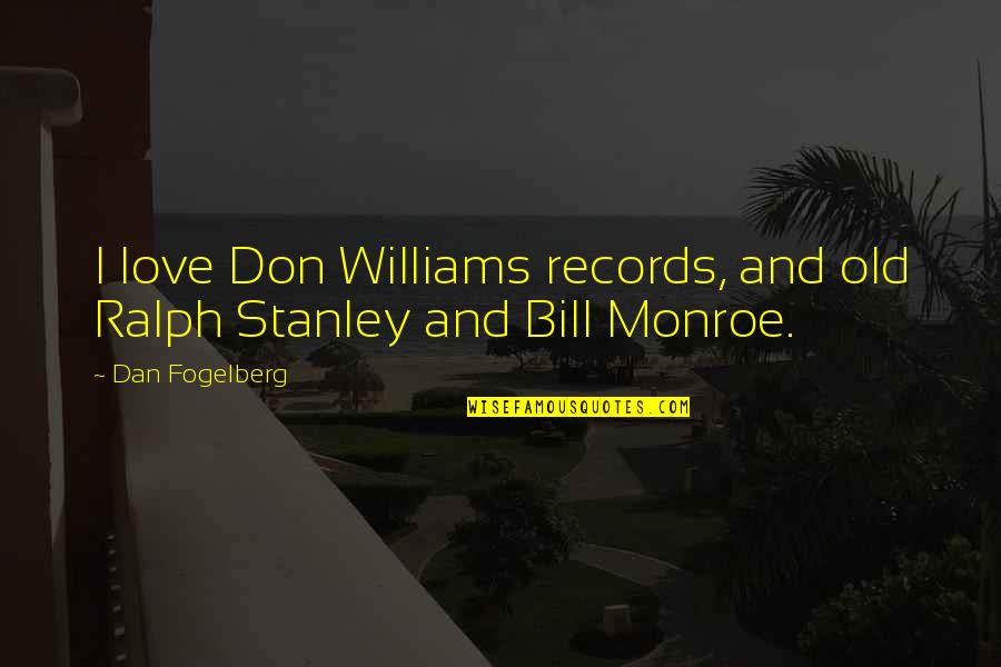 Uspoken Quotes By Dan Fogelberg: I love Don Williams records, and old Ralph