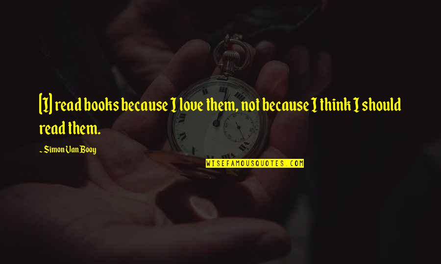 Uspoken Quotes By Simon Van Booy: [I] read books because I love them, not