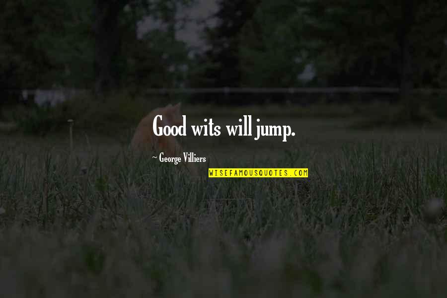 Uspomena Draga Quotes By George Villiers: Good wits will jump.
