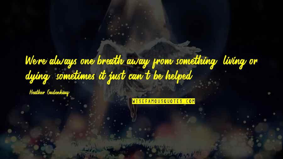 Uspomena Draga Quotes By Heather Gudenkauf: We're always one breath away from something, living Uspomena Draga Quotes By Heather Gudenkauf: We're always one breath away from something, living