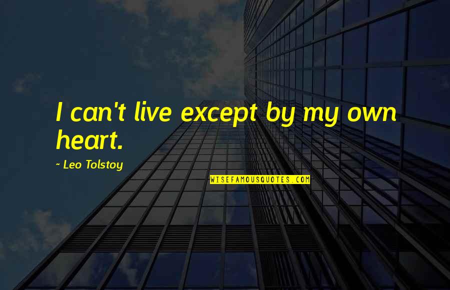 Uspomena Draga Quotes By Leo Tolstoy: I can't live except by my own heart. Uspomena Draga Quotes By Leo Tolstoy: I can't live except by my own heart.