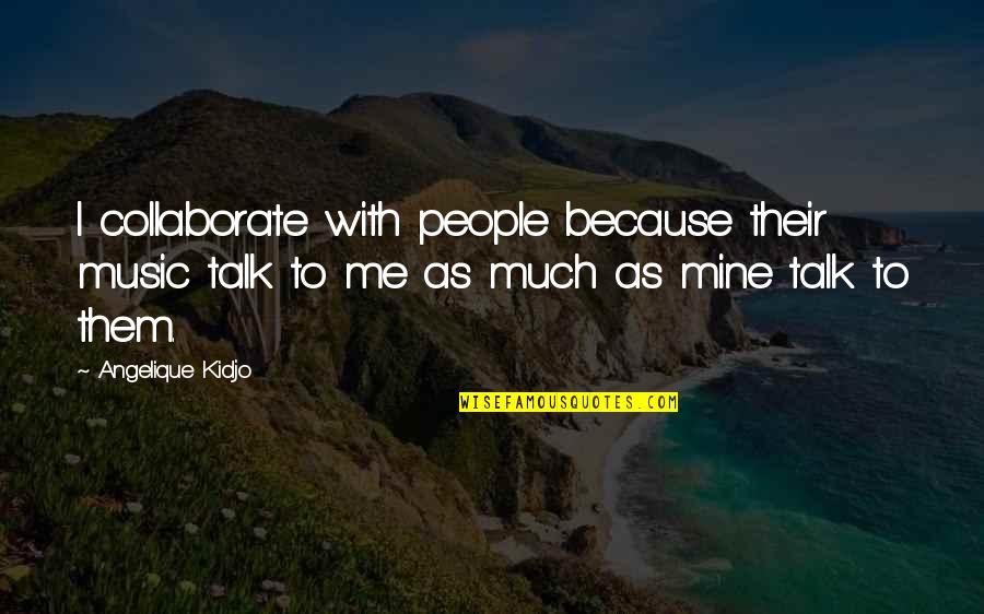 Uspomene Dozivljaji Quotes By Angelique Kidjo: I collaborate with people because their music talk Uspomene Dozivljaji Quotes By Angelique Kidjo: I collaborate with people because their music talk