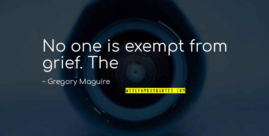 Uspomene Dozivljaji Quotes By Gregory Maguire: No one is exempt from grief. The Uspomene Dozivljaji Quotes By Gregory Maguire: No one is exempt from grief. The