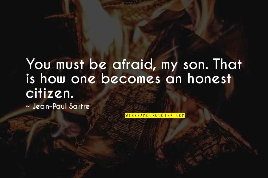 Uspomene Dozivljaji Quotes By Jean-Paul Sartre: You must be afraid, my son. That is Uspomene Dozivljaji Quotes By Jean-Paul Sartre: You must be afraid, my son. That is