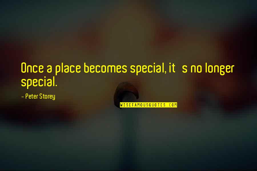 Uspomene Dozivljaji Quotes By Peter Storey: Once a place becomes special, it's no longer Uspomene Dozivljaji Quotes By Peter Storey: Once a place becomes special, it's no longer