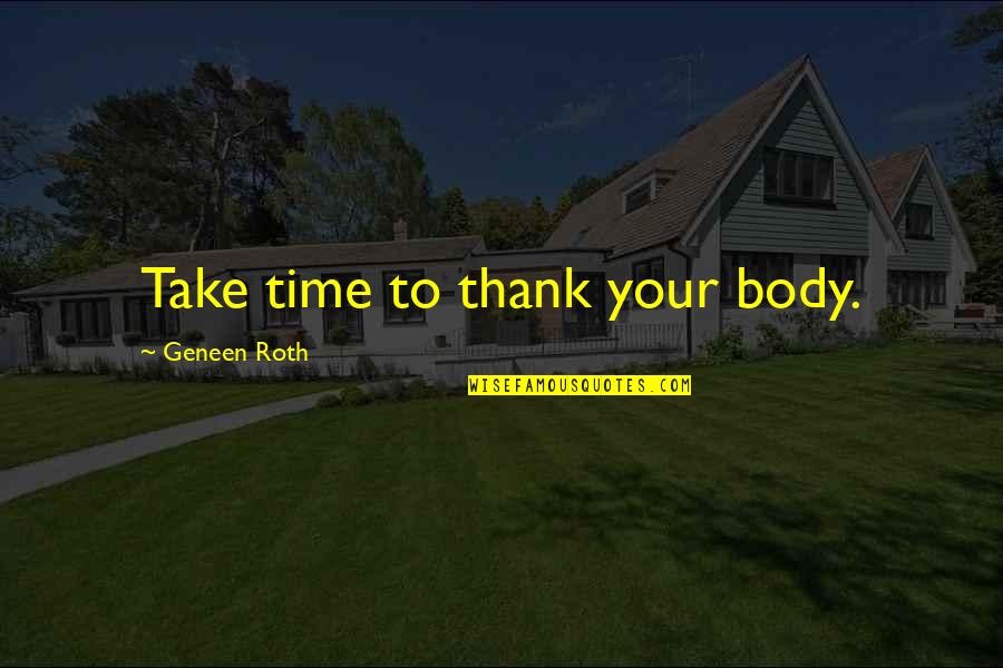 Uspomene Quotes By Geneen Roth: Take time to thank your body. Uspomene Quotes By Geneen Roth: Take time to thank your body.
