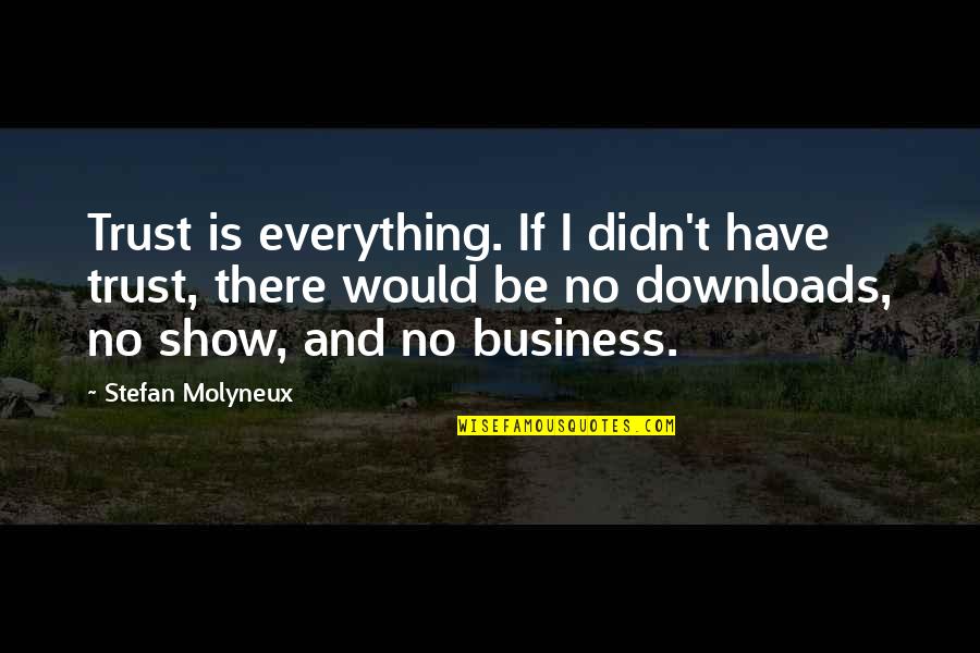 Uspon Cacak Quotes By Stefan Molyneux: Trust is everything. If I didn't have trust,