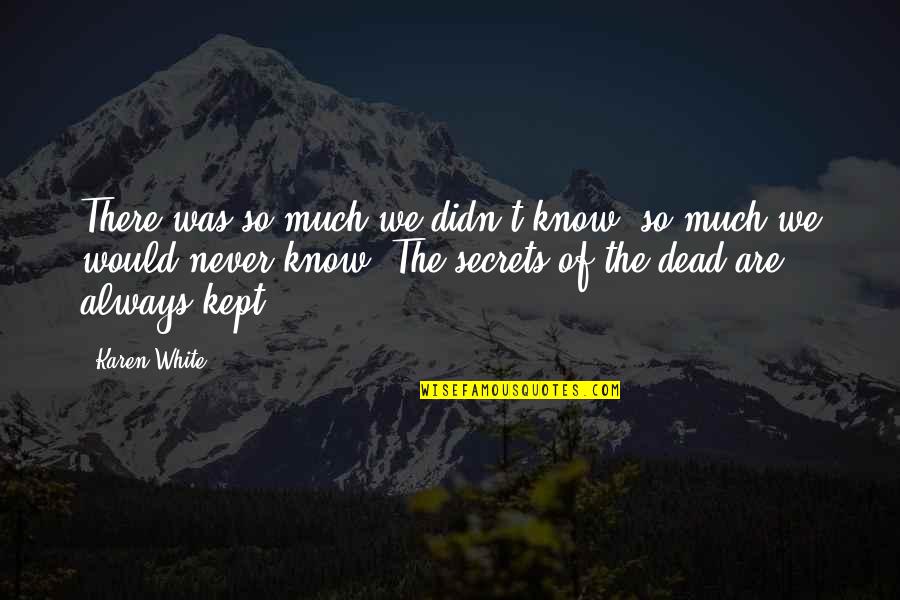Usque Latin Quotes By Karen White: There was so much we didn't know, so